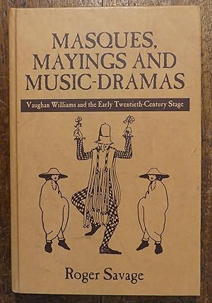 Masques Mayings and Music Dramas. Vaughan Williams and the Early Twentieth Century Stage.