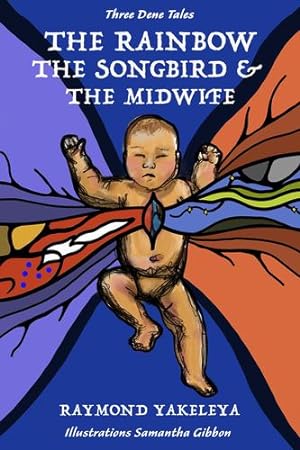 Seller image for The Rainbow, the Birds, and the Midwife: Four Dene Tales (Spirit of Nature) by Yakeleya, Raymond [Paperback ] for sale by booksXpress