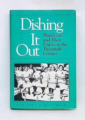 Seller image for Dishing It Out Waitresses and Their Unions in the Twentieth Century for sale by lizzyoung bookseller