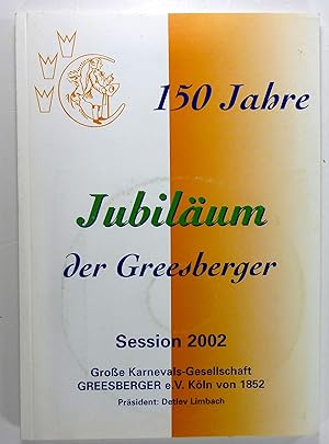 150 Jahre Jubiläum der Greesberger. Session 2002. Große Karnevals-Gesellschaft Greesberger e. V. ...