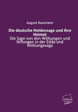 Bild des Verkufers fr Die deutsche Heldensage und ihre Heimat: Die Sage von den Wlsungen und Niflungen in der Edda und Wlsungasaga : Die Sage von den Wlsungen und Niflungen in der Edda und Wlsungasaga zum Verkauf von AHA-BUCH