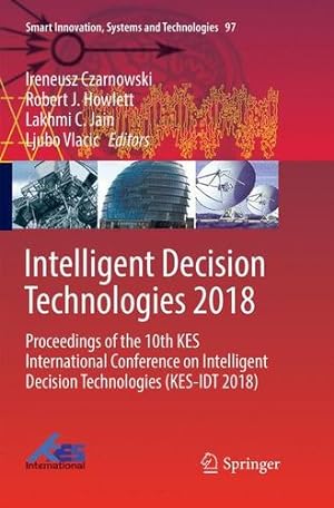 Seller image for Intelligent Decision Technologies 2018: Proceedings of the 10th KES International Conference on Intelligent Decision Technologies (KES-IDT 2018) (Smart Innovation, Systems and Technologies (97)) [Paperback ] for sale by booksXpress