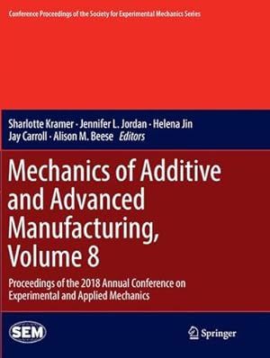 Bild des Verkufers fr Mechanics of Additive and Advanced Manufacturing, Volume 8: Proceedings of the 2018 Annual Conference on Experimental and Applied Mechanics . Society for Experimental Mechanics Series) [Paperback ] zum Verkauf von booksXpress