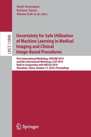Seller image for Uncertainty for Safe Utilization of Machine Learning in Medical Imaging and Clinical Image-Based Procedures: First International Workshop, UNSURE . (Lecture Notes in Computer Science (11840)) [Paperback ] for sale by booksXpress