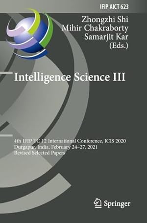 Seller image for Intelligence Science III: 4th IFIP TC 12 International Conference, ICIS 2020, Durgapur, India, February 24â  27, 2021, Revised Selected Papers (IFIP . and Communication Technology, 623) [Paperback ] for sale by booksXpress