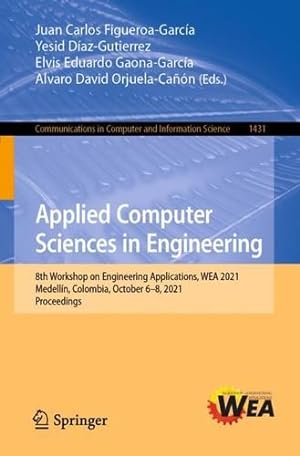 Seller image for Applied Computer Sciences in Engineering: 8th Workshop on Engineering Applications, WEA 2021, Medell­n, Colombia, October 6â"8, 2021, Proceedings (Communications in Computer and Information Science) [Paperback ] for sale by booksXpress