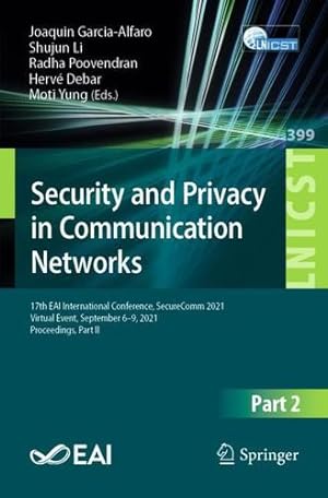 Seller image for Security and Privacy in Communication Networks: 17th EAI International Conference, SecureComm 2021, Virtual Event, September 6â"9, 2021, Proceedings, . and Telecommunications Engineering) [Paperback ] for sale by booksXpress