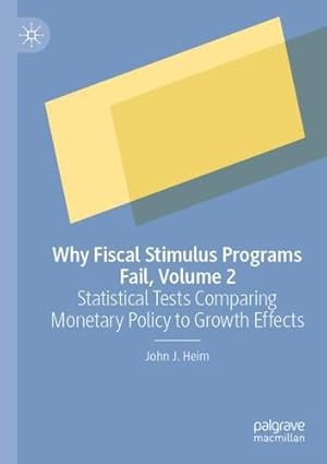 Image du vendeur pour Why Fiscal Stimulus Programs Fail, Volume 2: Statistical Tests Comparing Monetary Policy to Growth Effects by Heim, John J. [Paperback ] mis en vente par booksXpress