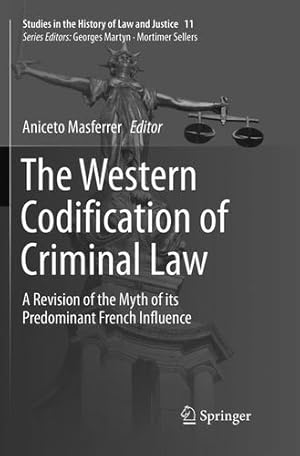 Bild des Verkufers fr The Western Codification of Criminal Law: A Revision of the Myth of its Predominant French Influence (Studies in the History of Law and Justice (11)) [Paperback ] zum Verkauf von booksXpress