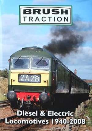 Brush Traction : Diesel and Electric Locomotives 1940-2008