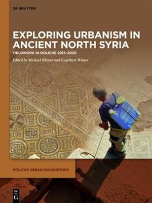 Seller image for Exploring urbanism in ancient North Syria: Fieldwork in Doliche 2015â  2020 (Doliche Urban Excavations, 1) by Bl ¶mer, Michael, Winter, Engelbert [Hardcover ] for sale by booksXpress
