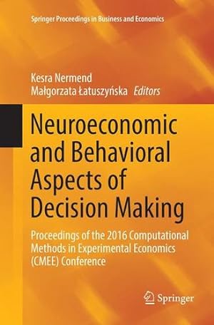 Seller image for Neuroeconomic and Behavioral Aspects of Decision Making: Proceedings of the 2016 Computational Methods in Experimental Economics (CMEE) Conference (Springer Proceedings in Business and Economics) [Paperback ] for sale by booksXpress
