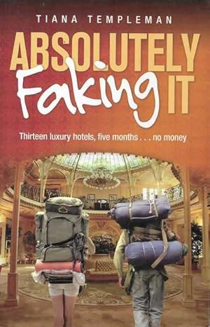 Absolutely Faking It : Thirteen Luxury Hotels, Five Months . No Money