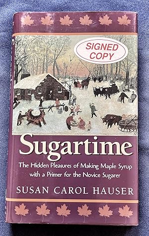 Imagen del vendedor de SUGARTIME; The Hidden Practices of Making Maple Syrup with a Primer for the Novice Sugarer a la venta por Borg Antiquarian