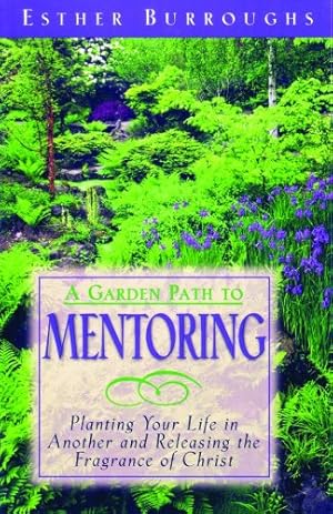 Seller image for A Garden Path to Mentoring: Planting Your Life in Another & Releasing the Fragrance of Christ for sale by WeBuyBooks