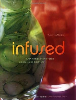 Bild des Verkufers fr Infused: 100+ Recipes for Infused Liquers And Cocktails zum Verkauf von WeBuyBooks