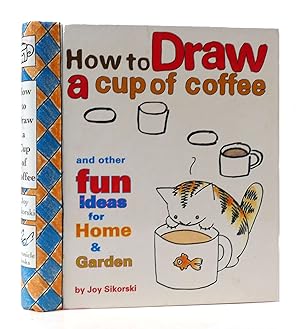 Seller image for HOW TO DRAW A CUP OF COFFEE: AND OTHER FUN IDEAS FOR HOME & GARDEN for sale by Rare Book Cellar