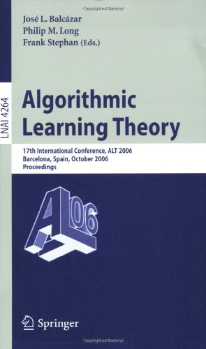 Seller image for Algorithmic Learning Theory: 17th International Conference, ALT 2006, Barcelona, Spain, October 7-10, 2006, Proceedings (Lecture Notes in Computer Science (4264)) by Long, Philip M., Stephan, Frank, Balc??zar, Jos?? L. [Paperback ] for sale by booksXpress