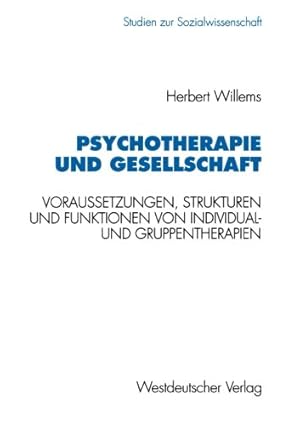 Seller image for Psychotherapie und Gesellschaft: Voraussetzungen, Strukturen und Funktionen von Individual- und Gruppentherapien (Studien zur Sozialwissenschaft) . (Studien zur Sozialwissenschaft (133)) by Willems, Herbert [Perfect Paperback ] for sale by booksXpress