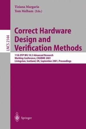 Seller image for Correct Hardware Design and Verification Methods: 11th IFIP WG 10.5 Advanced Research Working Conference, CHARME 2001 Livingston, Scotland, UK, . (Lecture Notes in Computer Science (2144)) by Melham, Tom, Margaria, Tiziana [Paperback ] for sale by booksXpress