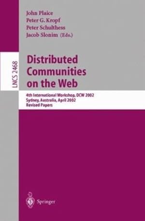 Seller image for Distributed Communities on the Web: 4th International Workshop, DCW 2002 Sydney, Australia, April 3-5, 2002, Revised Papers (Lecture Notes in Computer Science (2468)) by Schulthess, Peter, Plaice, John, Slonim, Jacob, Kropf, Peter [Paperback ] for sale by booksXpress