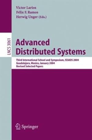 Image du vendeur pour Advanced Distributed Systems: Third International School and Symposium, ISSADS 2004, Guadalajara, Mexico, January 24-30, 2004, Revised Papers (Lecture Notes in Computer Science (3061)) by Unger, Herwig, Larios, Victor, Ramos, Felix F. [Paperback ] mis en vente par booksXpress