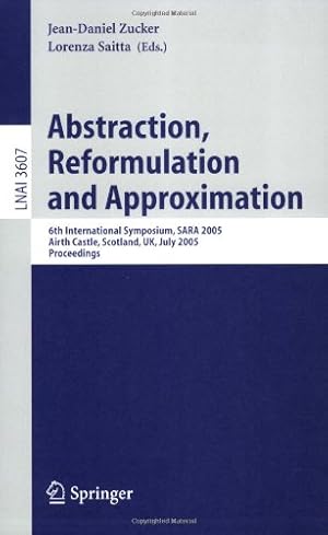 Seller image for Abstraction, Reformulation and Approximation: 6th International Symposium, SARA 2005, Airth Castle, Scotland, UK, July 26-29, 2005, Proceedings (Lecture Notes in Computer Science (3607)) by Saitta, Lorenza, Zucker, Jean-Daniel [Paperback ] for sale by booksXpress