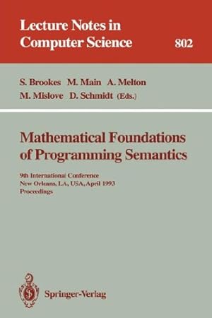 Seller image for Mathematical Foundations of Programming Semantics: 7th International Conference, Pittsburgh, PA, USA, March 25-28, 1991. Proceedings (Lecture Notes in Computer Science (598)) by Schmidt, David, Brookes, Stephen, Melton, Austin, Mislove, Michael, Main, Michael [Perfect Paperback ] for sale by booksXpress