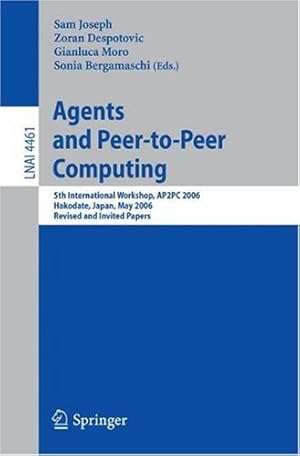 Seller image for Agents and Peer-to-Peer Computing: 5th International Workshop, AP2PC 2006, Hakodate, Japan, May 9, 2006, Revised and Invited Papers (Lecture Notes in Computer Science (4461)) [Paperback ] for sale by booksXpress