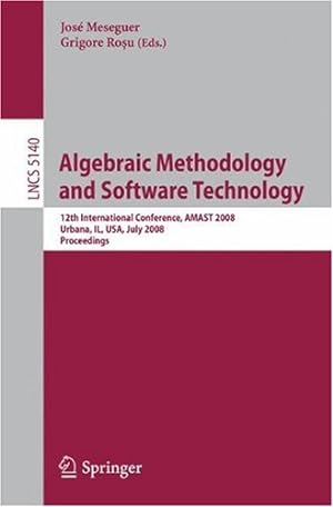 Imagen del vendedor de Algebraic Methodology and Software Technology: 12th International Conference, AMAST 2008 Urbana, IL, USA, July 28-31, 2008, Proceedings (Lecture Notes in Computer Science (5140)) [Paperback ] a la venta por booksXpress