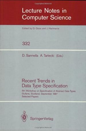 Seller image for Recent Trends in Data Type Specification: Fifth Workshop on Specification of Abstract Data Types. Gullane, Scotland, September 1-4, 1987. Selected Papers (Lecture Notes in Computer Science (332)) by Tarlecki, Andrzej, Sannella, Donald [Paperback ] for sale by booksXpress