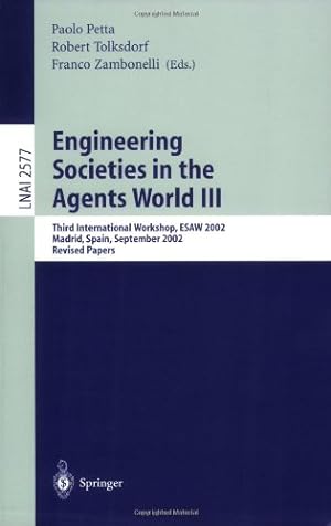 Seller image for Engineering Societies in the Agents World III: Third International Workshop, ESAW 2002, Madrid, Spain, September 16-17, 2002, Revised Papers (Lecture Notes in Computer Science (2577)) by Tolksdorf, Robert, Zambonelli, Franco, Petta, Paolo [Paperback ] for sale by booksXpress