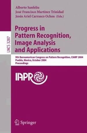 Seller image for Progress in Pattern Recognition, Image Analysis and Applications: 9th Iberoamerican Congress on Pattern Recognition, CIARP 2004, Puebla, Mexico, . (Lecture Notes in Computer Science (3287)) by Carrasco Ochoa, Jesºs A., Sanfeliu, Alberto, Mart­nez Trinidad, Jos© F. [Paperback ] for sale by booksXpress