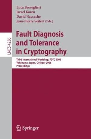 Seller image for Fault Diagnosis and Tolerance in Cryptography: Third International Workshop, FDTC 2006, Yokohama, Japan, October 10, 2006, Proceedings (Lecture Notes in Computer Science (4236)) by Naccache, David, Breveglieri, Luca, Koren, Israel, Seifert, Jean-Pierre [Paperback ] for sale by booksXpress