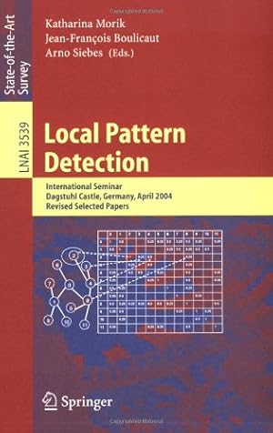 Seller image for Local Pattern Detection: International Seminar Dagstuhl Castle, Germany, April 12-16, 2004, Revised Selected Papers (Lecture Notes in Computer Science (3539)) by Boulicaut, Jean-Francois, Morik, Katharina, Siebes, Arno [Paperback ] for sale by booksXpress