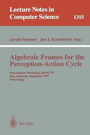 Seller image for Algebraic Frames for the Perception-Action Cycle: International Workshop, AFPAC'97, Kiel, Germany, September 8-9, 1997, Proceedings (Lecture Notes in . (Lecture Notes in Computer Science (1315)) [Paperback ] for sale by booksXpress