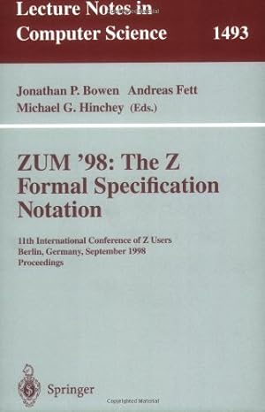 Seller image for ZUM '98: The Z Formal Specification Notation: 11th International Conference of Z Users, Berlin, Germany, September 24-26, 1998, Proceedings (Lecture Notes in Computer Science (1493)) by Bowen, Jonathan P., Fett, Andreas, Hinchey, Michael G. [Paperback ] for sale by booksXpress