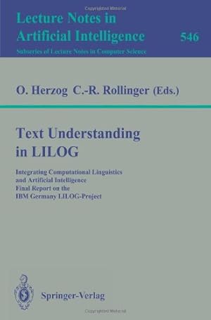 Seller image for Text Understanding in LILOG: Integrating Computational Linguistics and Artificial Intelligence Final Report on the IBM Germany LILOG-Project (Lecture Notes in Computer Science (546)) [Paperback ] for sale by booksXpress