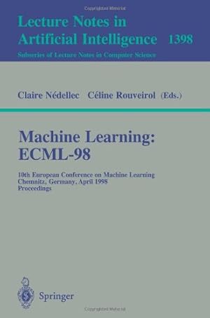 Image du vendeur pour Machine Learning: ECML-98: 10th European Conference on Machine Learning, Chemnitz, Germany, April 21-23, 1998, Proceedings (Lecture Notes in Computer Science (1398)) by Nedellec, Claire, Rouveirol, Celine [Paperback ] mis en vente par booksXpress