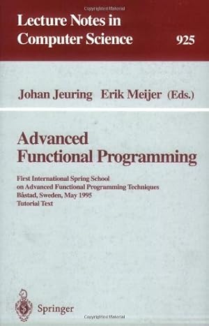 Seller image for Advanced Functional Programming: First International Spring School on Advanced Functional Programming Techniques, Bastad, Sweden, May 24 - 30, 1995. . (Lecture Notes in Computer Science (925)) by Meijer, Erik, Jeuring, Johan [Paperback ] for sale by booksXpress