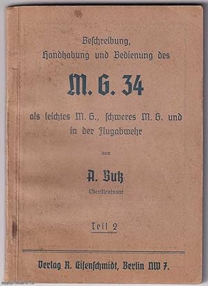 Beschreibung, Handhabung und Bedienung des M.G. 34. als Leichtes M.G. Schweres M.G. und in der Fl...