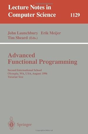 Seller image for Advanced Functional Programming: Second International School, Olympia, WA, USA, August 26 - 30, 1996, Tutorial Text (Lecture Notes in Computer Science (1129)) by Meijer, Erik, Launchbury, John, Sheard, Tim [Paperback ] for sale by booksXpress