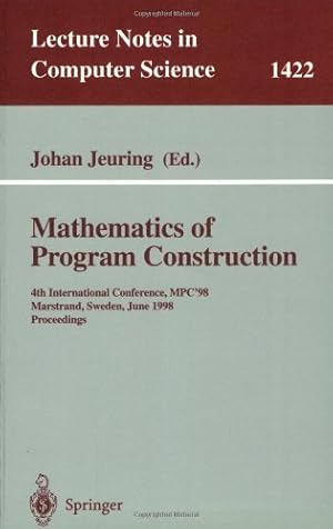 Seller image for Mathematics of Program Construction: 4th International Conference, MPC'98, Marstrand, Sweden, June 15-17, 1998, Proceedings (Lecture Notes in Computer Science (1422)) by Jeuring, Johan [Paperback ] for sale by booksXpress