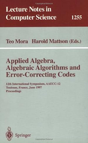 Seller image for Applied Algebra, Algebraic Algorithms and Error-Correcting Codes: 12th International Symposium, AAECC-12, Toulouse, France, June, 23-27, 1997, Proceedings (Lecture Notes in Computer Science (1255)) by Mora, Teo, Mattson, Harold F. [Paperback ] for sale by booksXpress