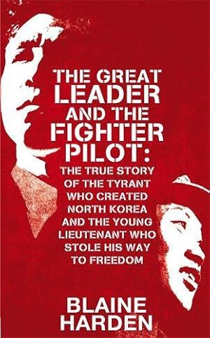 Bild des Verkufers fr The Great Leader and the Fighter Pilot: The True Story of the Tyrant Who Created North Korea and the Young Lieutenant Who Stole His Way to Freedom zum Verkauf von WeBuyBooks