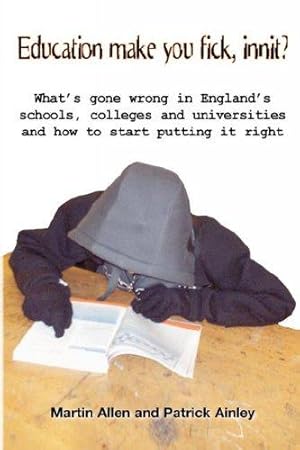 Bild des Verkufers fr Education Make You Fick, Innit?: What's Gone Wrong with England's Schools, Colleges and Universities and How to Start Putting It Right zum Verkauf von WeBuyBooks