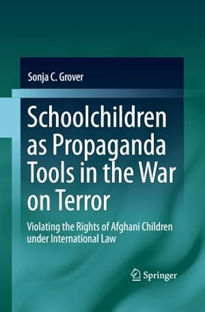 Seller image for Schoolchildren as Propaganda Tools in the War on Terror: Violating the Rights of Afghani Children under International Law by Grover, Sonja C. C. [Paperback ] for sale by booksXpress