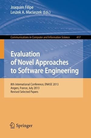 Seller image for Evaluation of Novel Approaches to Software Engineering: 8th International Conference, ENASE 2013, Angers, France, July 4-6, 2013. Revised Selected . in Computer and Information Science) [Paperback ] for sale by booksXpress