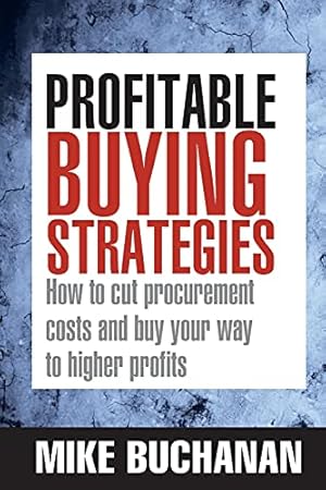 Imagen del vendedor de Profitable Buying Strategies: How To Cut Procurement Costs And Buy Your Way To Higher Profits a la venta por WeBuyBooks