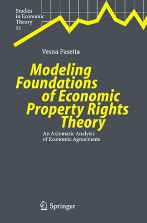 Seller image for Modeling Foundations of Economic Property Rights Theory: An Axiomatic Analysis of Economic Agreements (Studies in Economic Theory) by Pasetta, Vesna [Paperback ] for sale by booksXpress